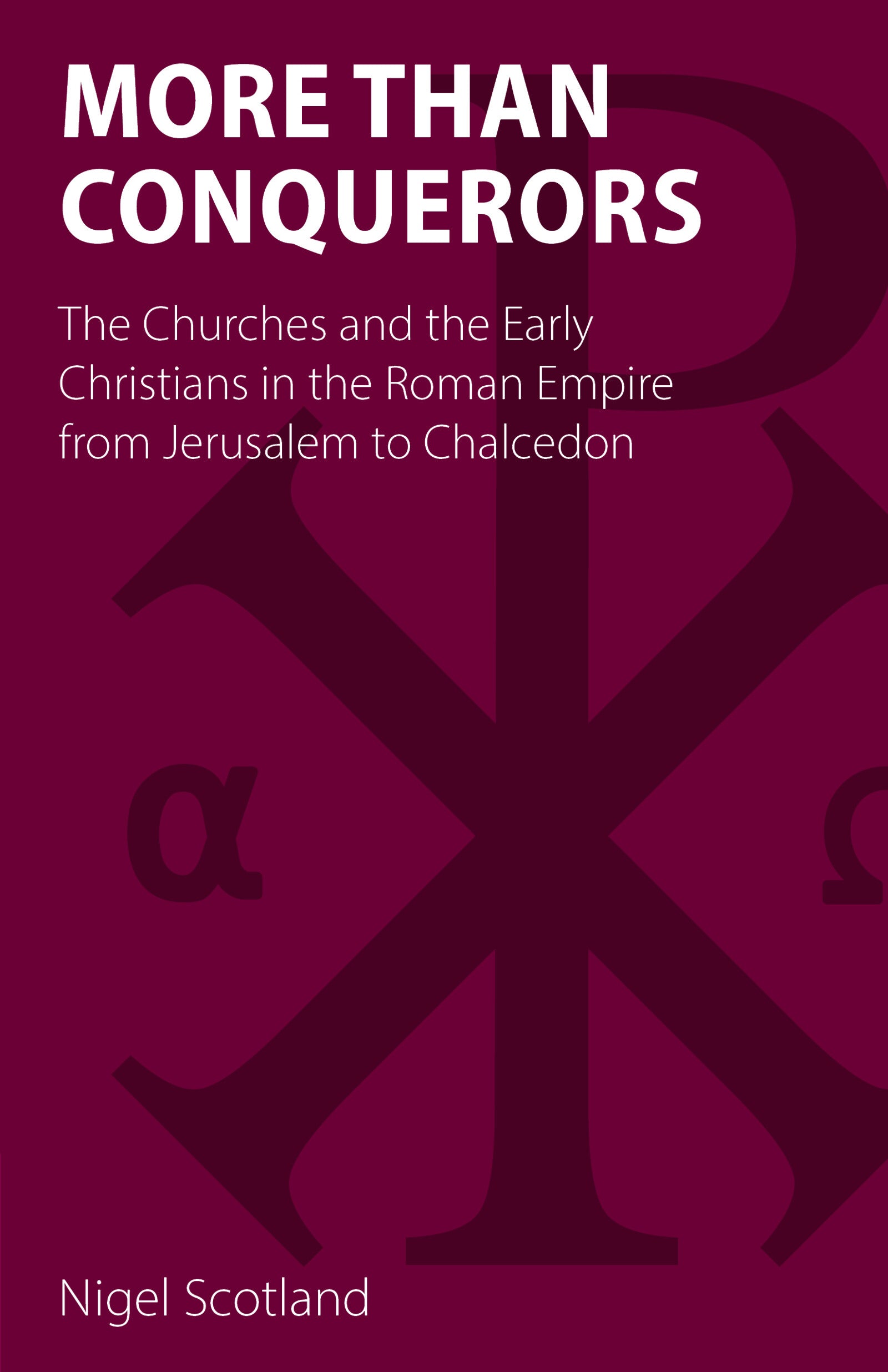 More than Conquerors: The Churches and the Early Christians in the Roman Empire from Jerusalem to Chalcedon